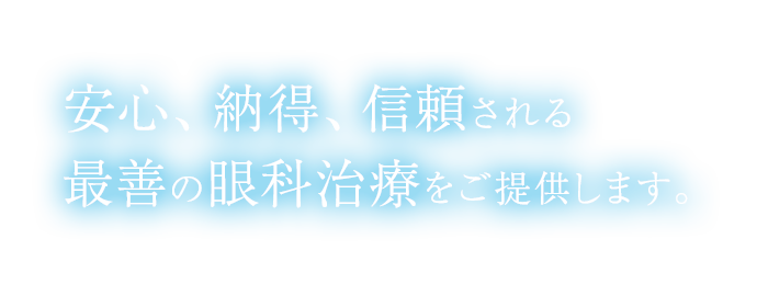 安心、納得、信頼される最善の眼科治療をご提供します。